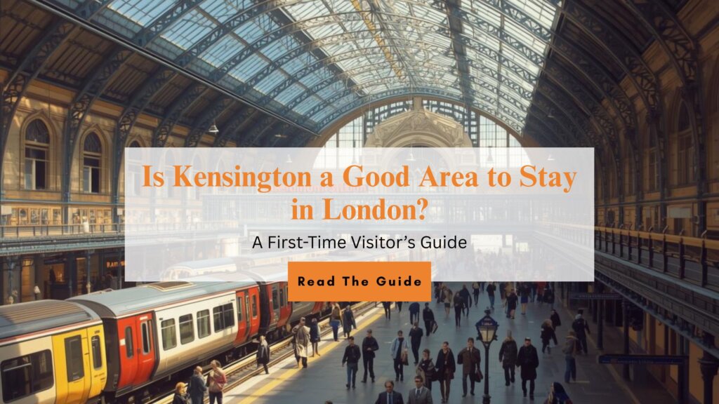 Is Kensington a Good Area to Stay in London? A First-Time Visitor’s Guide